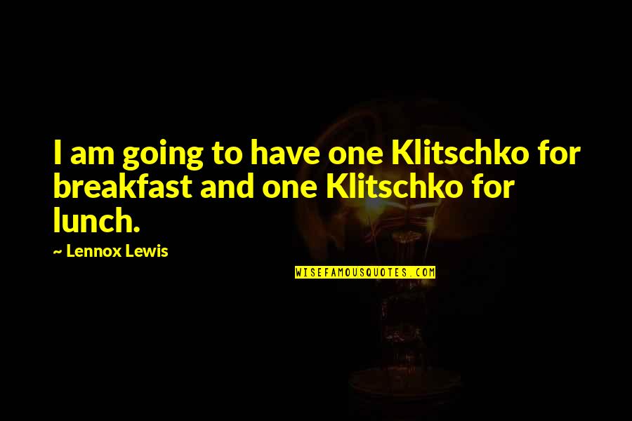 Klitschko's Quotes By Lennox Lewis: I am going to have one Klitschko for
