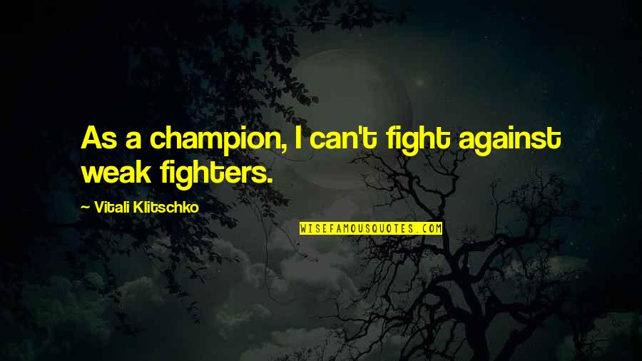 Klitschko's Quotes By Vitali Klitschko: As a champion, I can't fight against weak