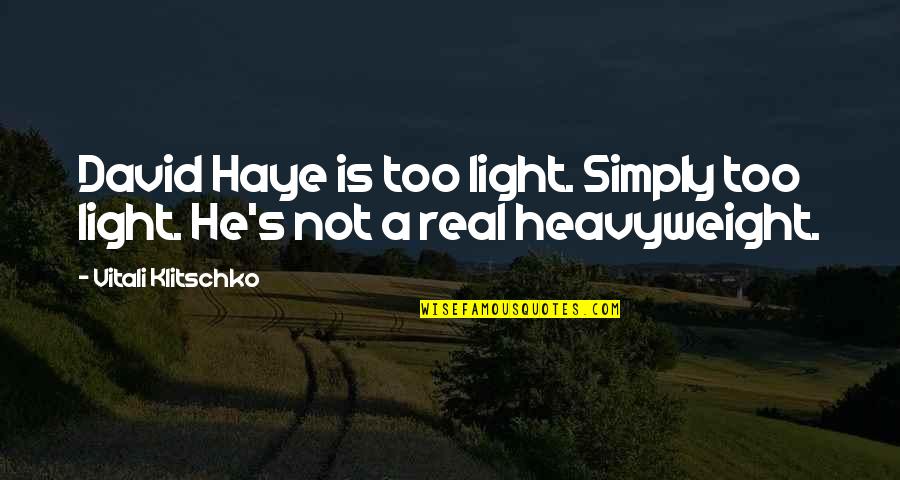 Klitschko's Quotes By Vitali Klitschko: David Haye is too light. Simply too light.