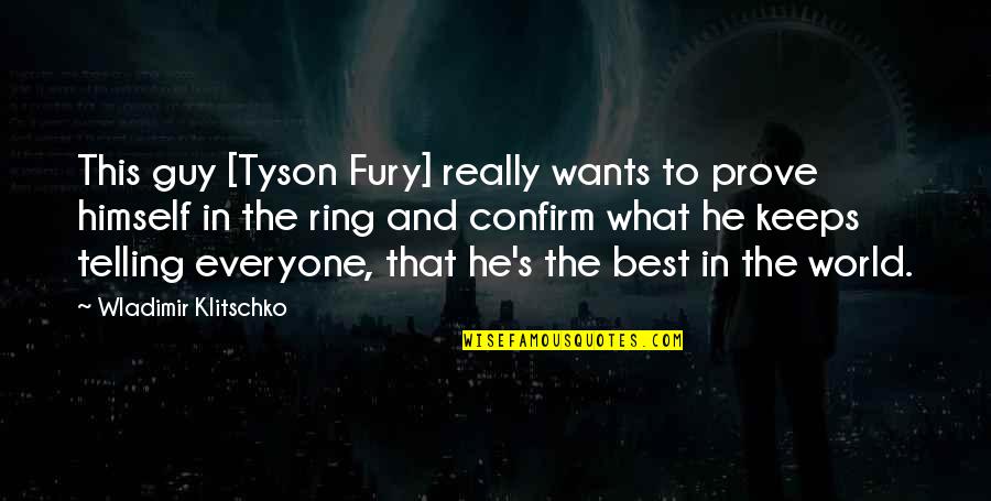 Klitschko's Quotes By Wladimir Klitschko: This guy [Tyson Fury] really wants to prove