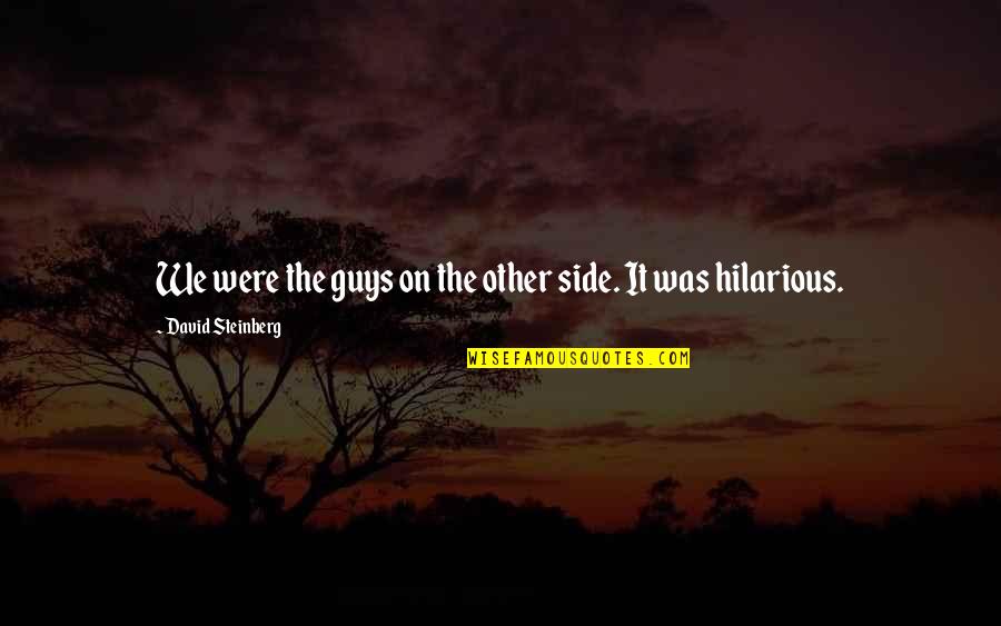 Klitten Quotes By David Steinberg: We were the guys on the other side. Klitten Quotes By David Steinberg: We were the guys on the other side.
