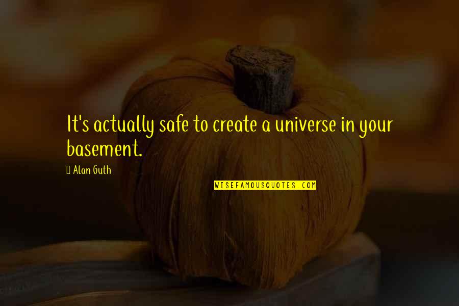 Klitz Quotes By Alan Guth: It's actually safe to create a universe in
