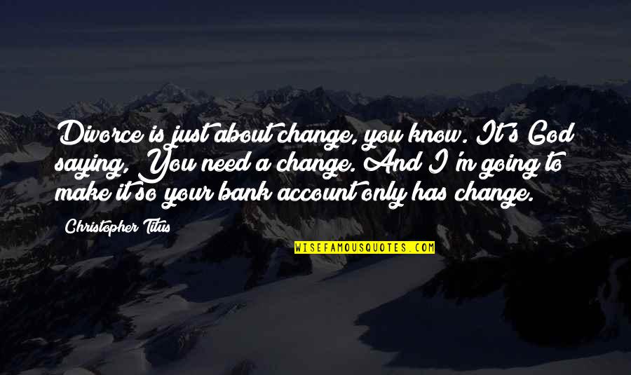 Klitzeklein Quotes By Christopher Titus: Divorce is just about change, you know. It's Klitzeklein Quotes By Christopher Titus: Divorce is just about change, you know. It's
