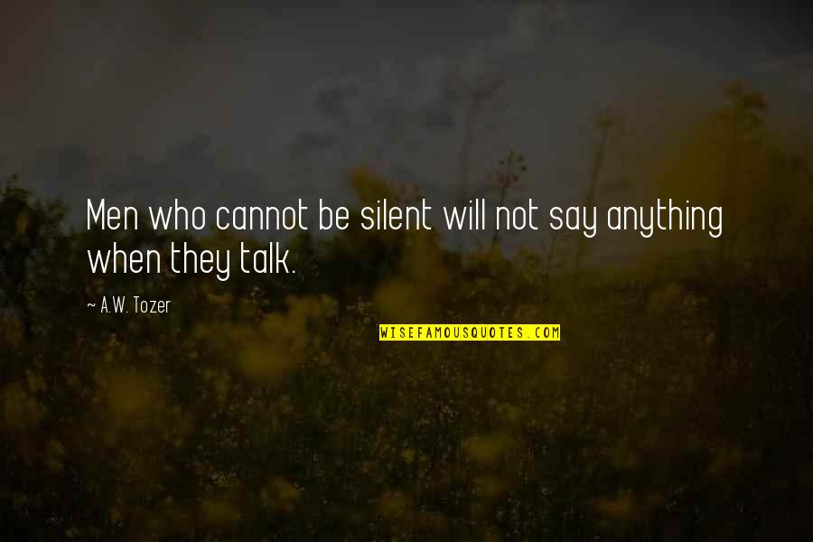 Klitzke Tank Quotes By A.W. Tozer: Men who cannot be silent will not say