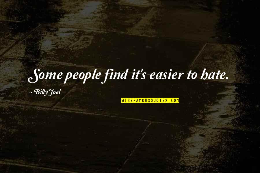 Kljuse Quotes By Billy Joel: Some people find it's easier to hate. Kljuse Quotes By Billy Joel: Some people find it's easier to hate.