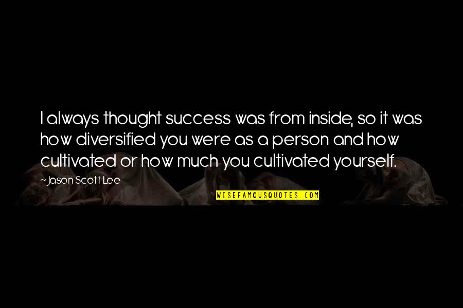 Klklkl Quotes By Jason Scott Lee: I always thought success was from inside, so Klklkl Quotes By Jason Scott Lee: I always thought success was from inside, so