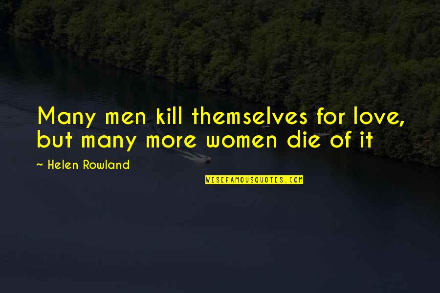 Klkll Quotes By Helen Rowland: Many men kill themselves for love, but many