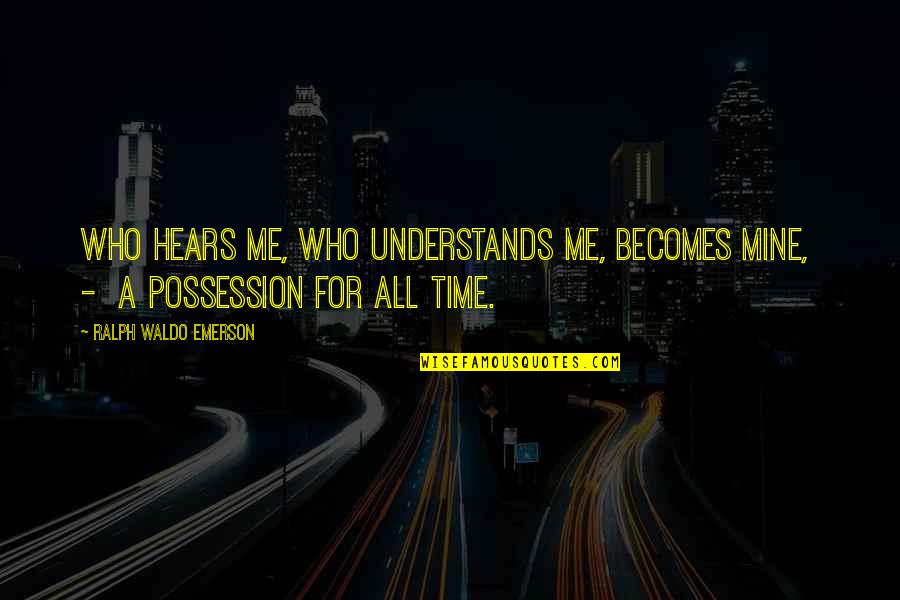Klkll Quotes By Ralph Waldo Emerson: Who hears me, who understands me, becomes mine,