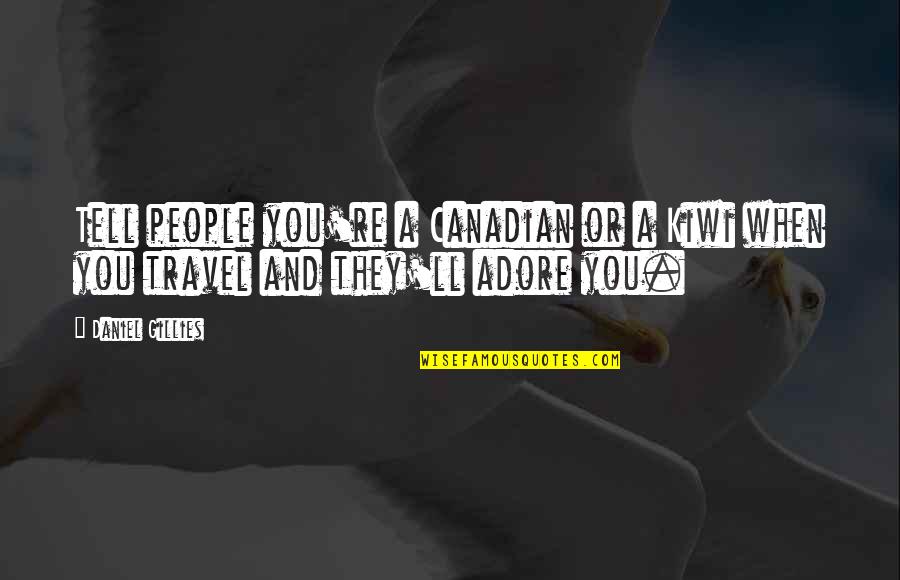 Klnakleer Quotes By Daniel Gillies: Tell people you're a Canadian or a Kiwi