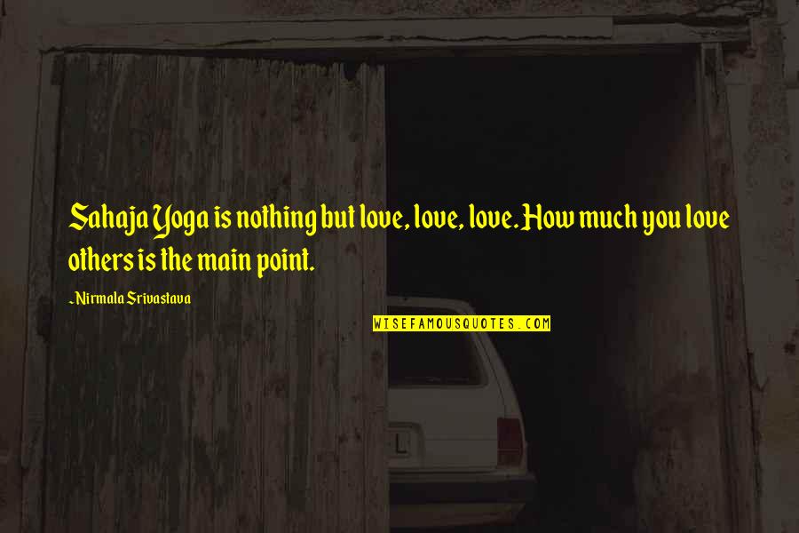 Klnmm Quotes By Nirmala Srivastava: Sahaja Yoga is nothing but love, love, love. Klnmm Quotes By Nirmala Srivastava: Sahaja Yoga is nothing but love, love, love.