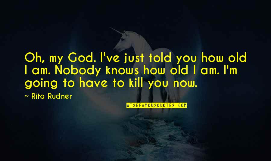 Klnmm Quotes By Rita Rudner: Oh, my God. I've just told you how Klnmm Quotes By Rita Rudner: Oh, my God. I've just told you how