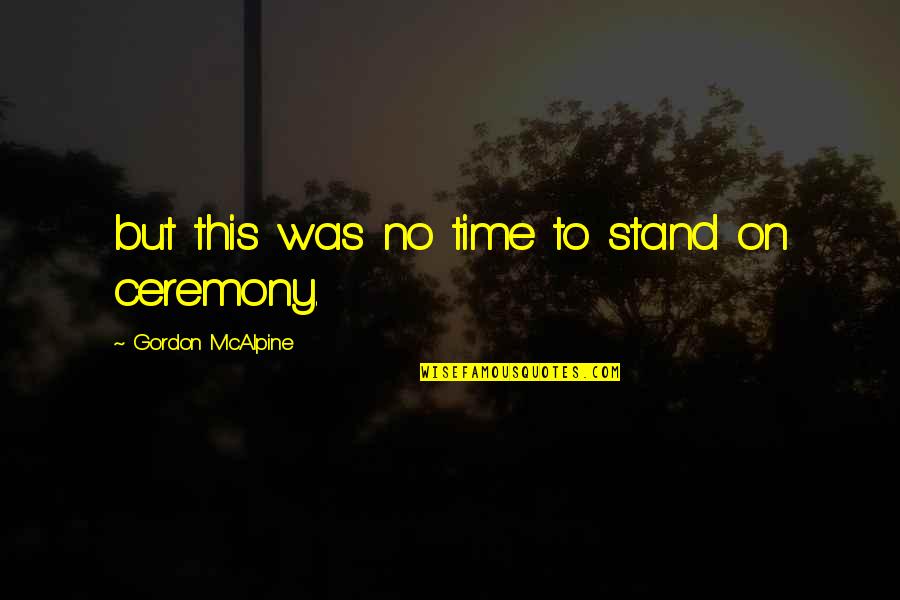 Klobasarna Quotes By Gordon McAlpine: but this was no time to stand on Klobasarna Quotes By Gordon McAlpine: but this was no time to stand on