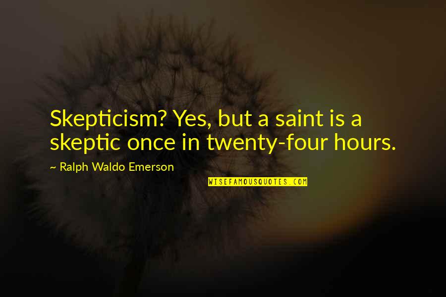 Kloberdanz Oklahoma Quotes By Ralph Waldo Emerson: Skepticism? Yes, but a saint is a skeptic Kloberdanz Oklahoma Quotes By Ralph Waldo Emerson: Skepticism? Yes, but a saint is a skeptic