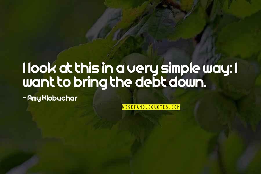 Klobuchar Quotes By Amy Klobuchar: I look at this in a very simple