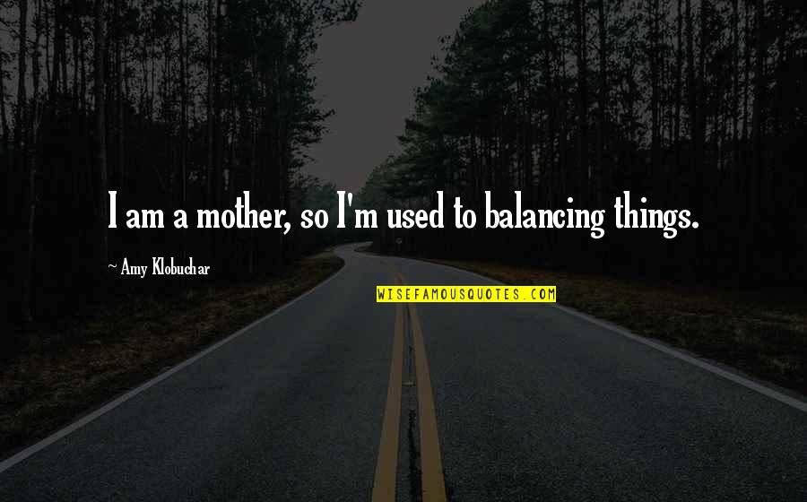 Klobuchar Quotes By Amy Klobuchar: I am a mother, so I'm used to Klobuchar Quotes By Amy Klobuchar: I am a mother, so I'm used to