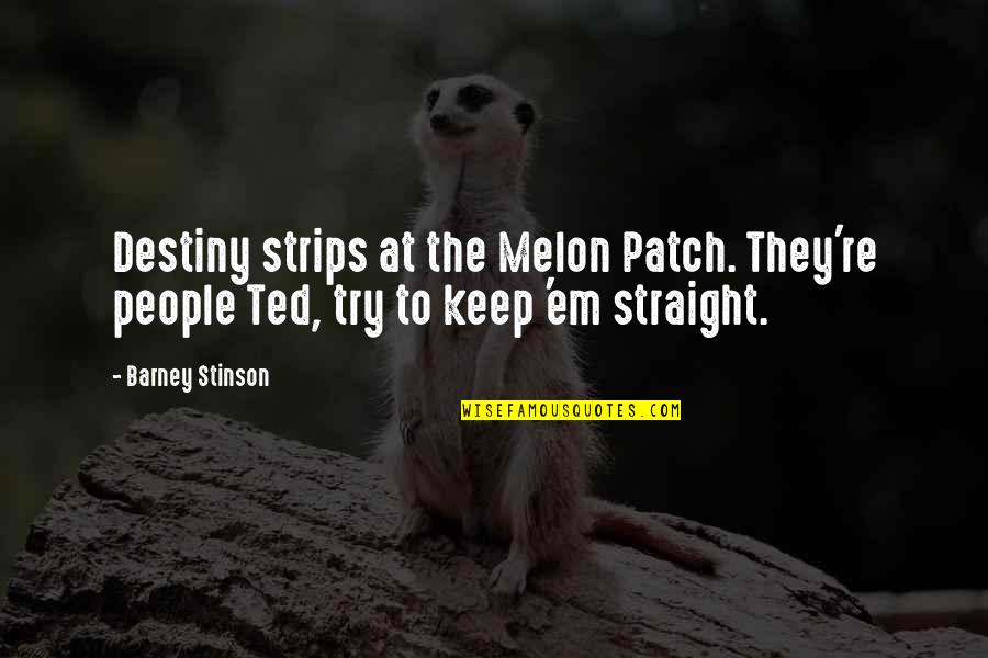 Klobuchar Quotes By Barney Stinson: Destiny strips at the Melon Patch. They're people