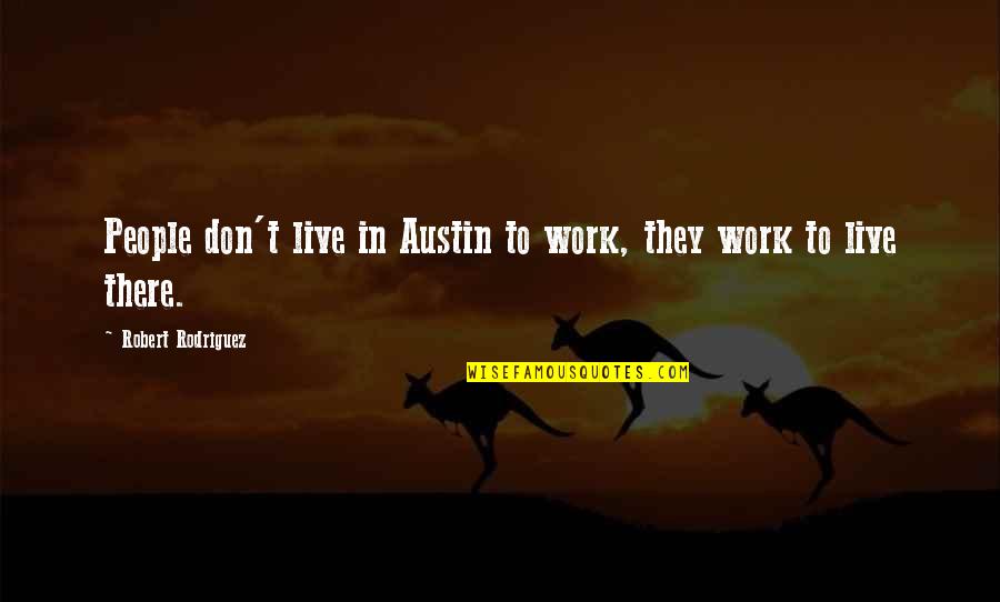 Klock Werks Quotes By Robert Rodriguez: People don't live in Austin to work, they Klock Werks Quotes By Robert Rodriguez: People don't live in Austin to work, they