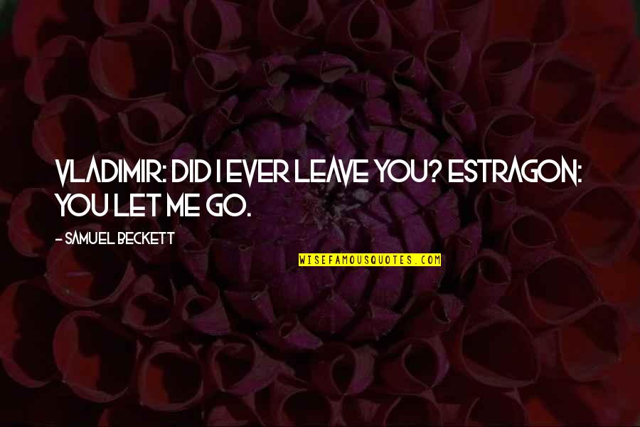 Kloczkowski Quotes By Samuel Beckett: Vladimir: Did I ever leave you? Estragon: You