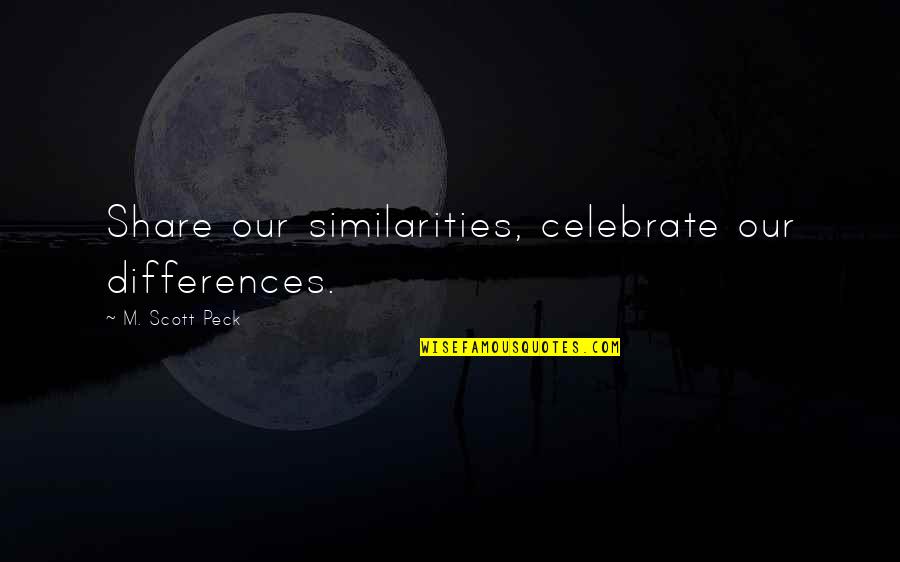 Klodwig Quotes By M. Scott Peck: Share our similarities, celebrate our differences. Klodwig Quotes By M. Scott Peck: Share our similarities, celebrate our differences.