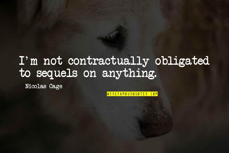 Klodwig Quotes By Nicolas Cage: I'm not contractually obligated to sequels on anything. Klodwig Quotes By Nicolas Cage: I'm not contractually obligated to sequels on anything.