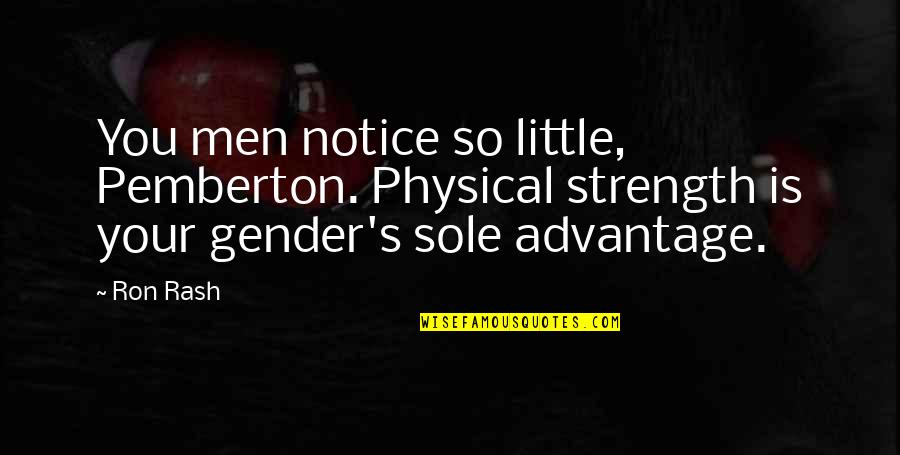 Klodwig Quotes By Ron Rash: You men notice so little, Pemberton. Physical strength