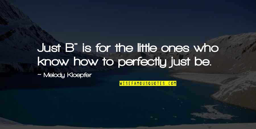 Kloepfer Quotes By Melody Kloepfer: Just B" is for the little ones who
