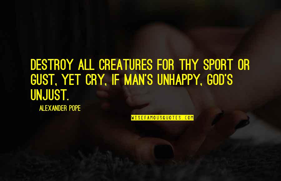 Kloetzke Art Quotes By Alexander Pope: Destroy all creatures for thy sport or gust,