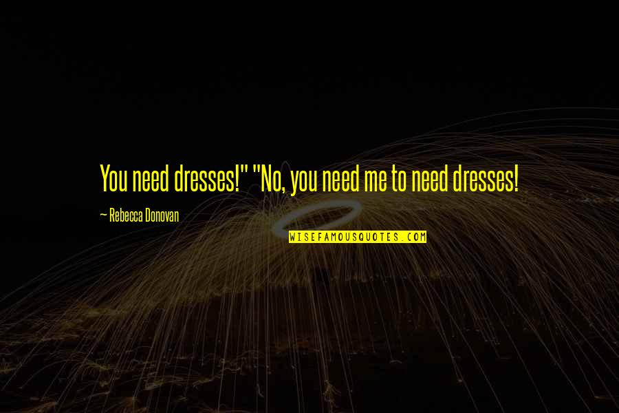 Kloetzke Art Quotes By Rebecca Donovan: You need dresses!" "No, you need me to