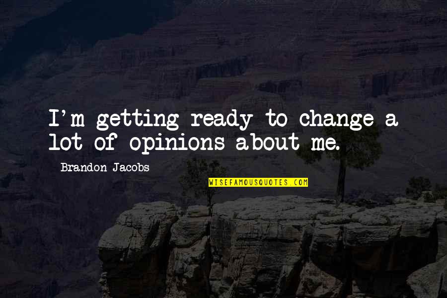 Kloge Ord Quotes By Brandon Jacobs: I'm getting ready to change a lot of Kloge Ord Quotes By Brandon Jacobs: I'm getting ready to change a lot of