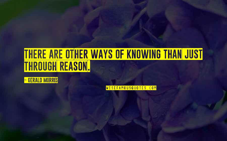 Kloge Ord Quotes By Gerald Morris: There are other ways of knowing than just Kloge Ord Quotes By Gerald Morris: There are other ways of knowing than just