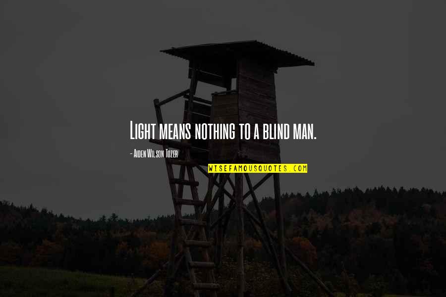 Kloiber Foundation Quotes By Aiden Wilson Tozer: Light means nothing to a blind man.
