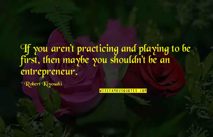Klok Cookware Quotes By Robert Kiyosaki: If you aren't practicing and playing to be Klok Cookware Quotes By Robert Kiyosaki: If you aren't practicing and playing to be