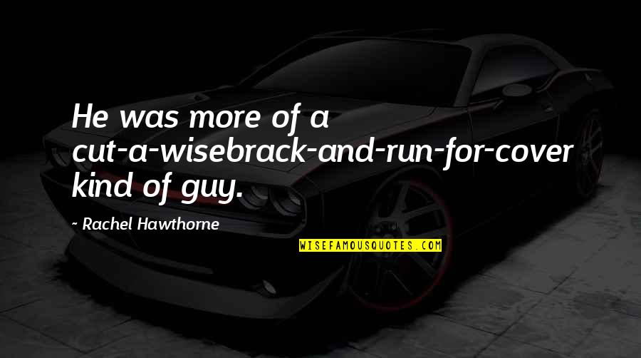 Klokani Quotes By Rachel Hawthorne: He was more of a cut-a-wisebrack-and-run-for-cover kind of