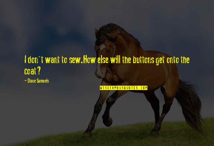 Klokateer Quotes By Diane Samuels: I don't want to sew.How else will the Klokateer Quotes By Diane Samuels: I don't want to sew.How else will the