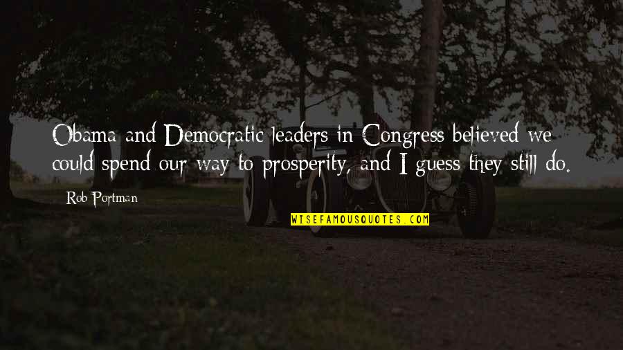 Klokateer Quotes By Rob Portman: Obama and Democratic leaders in Congress believed we Klokateer Quotes By Rob Portman: Obama and Democratic leaders in Congress believed we