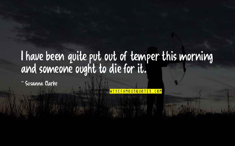 Klokken I Danmark Quotes By Susanna Clarke: I have been quite put out of temper
