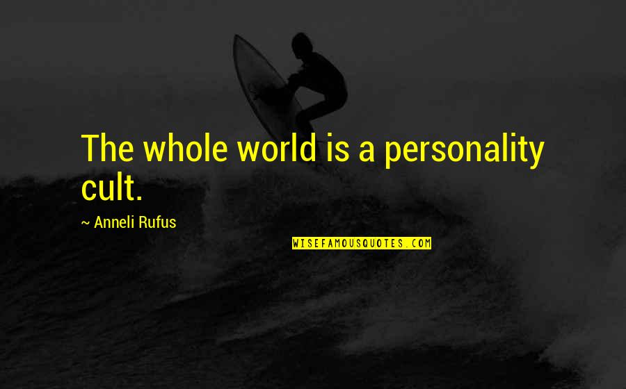 Klokov Press Quotes By Anneli Rufus: The whole world is a personality cult. Klokov Press Quotes By Anneli Rufus: The whole world is a personality cult.