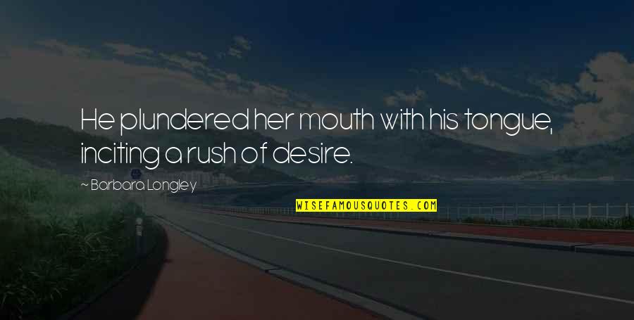 Klokov Press Quotes By Barbara Longley: He plundered her mouth with his tongue, inciting Klokov Press Quotes By Barbara Longley: He plundered her mouth with his tongue, inciting