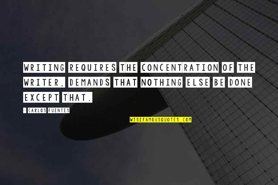 Klokov Press Quotes By Carlos Fuentes: Writing requires the concentration of the writer, demands Klokov Press Quotes By Carlos Fuentes: Writing requires the concentration of the writer, demands