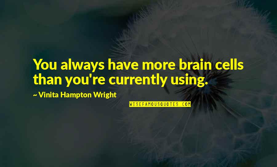 Klokov Press Quotes By Vinita Hampton Wright: You always have more brain cells than you're Klokov Press Quotes By Vinita Hampton Wright: You always have more brain cells than you're