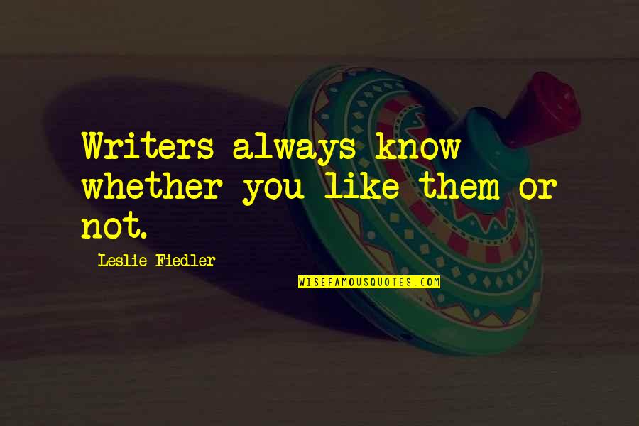 Klokov Quotes By Leslie Fiedler: Writers always know whether you like them or