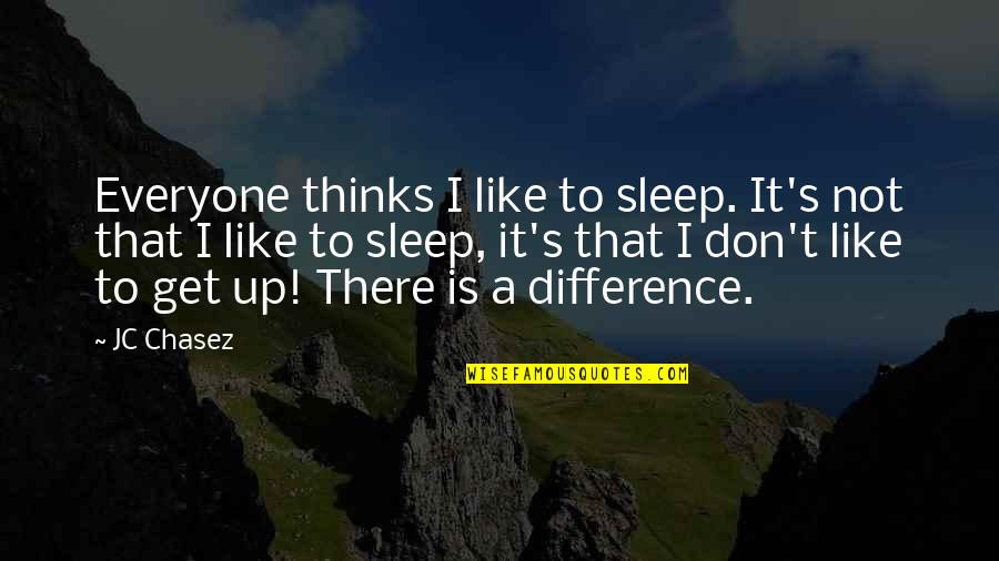Kloman Alexander Quotes By JC Chasez: Everyone thinks I like to sleep. It's not