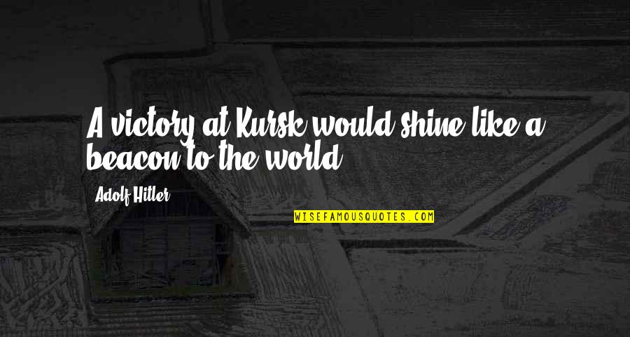 Klomparens Orthodontics Quotes By Adolf Hitler: A victory at Kursk would shine like a Klomparens Orthodontics Quotes By Adolf Hitler: A victory at Kursk would shine like a