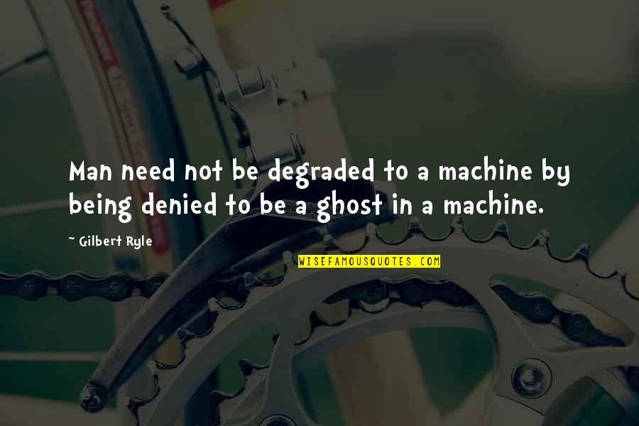 Klondike Show Quotes By Gilbert Ryle: Man need not be degraded to a machine