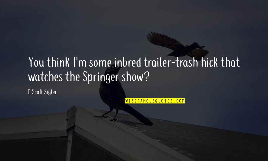 Klondike Show Quotes By Scott Sigler: You think I'm some inbred trailer-trash hick that