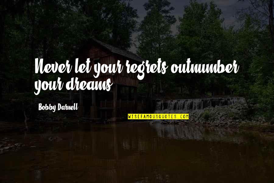 Klonis Ww2 Quotes By Bobby Darnell: Never let your regrets outnumber your dreams