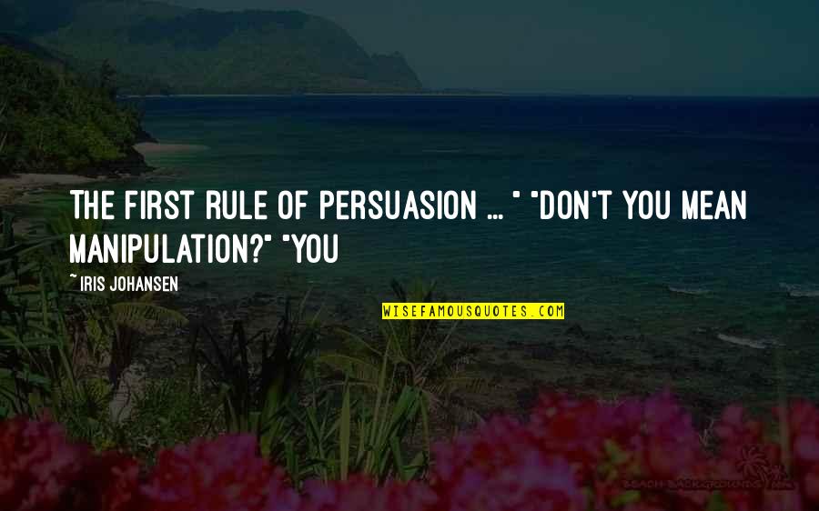 Klonis Ww2 Quotes By Iris Johansen: The first rule of persuasion ... " "Don't