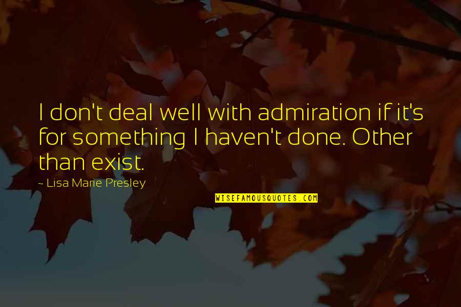 Klonis Ww2 Quotes By Lisa Marie Presley: I don't deal well with admiration if it's