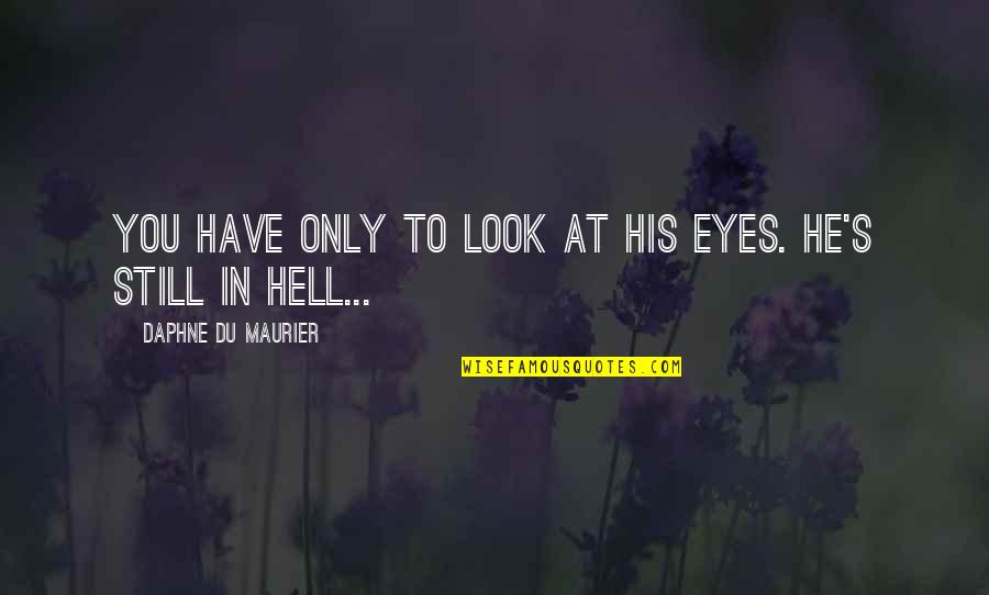 Klonk U Quotes By Daphne Du Maurier: You have only to look at his eyes. Klonk U Quotes By Daphne Du Maurier: You have only to look at his eyes.