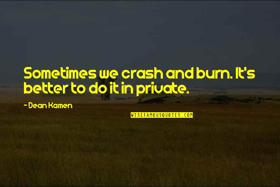 Kloo Quotes By Dean Kamen: Sometimes we crash and burn. It's better to